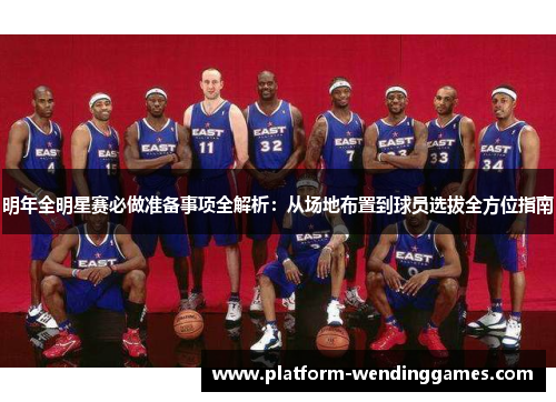 明年全明星赛必做准备事项全解析：从场地布置到球员选拔全方位指南